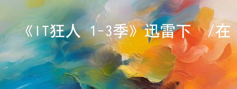 曹明明發布《IT狂人 1-3季》迅雷下載/在線觀看-都市情感-美劇天堂